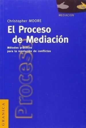 El proceso de mediación. Métodos prácticos para resolución de conflictos