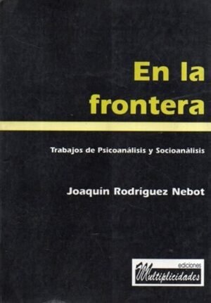 En la frontera. Trabajos de psicoanálisis y socioanálisis
