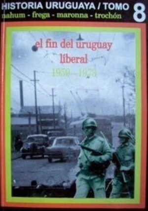 Historia uruguaya (tomo 8). El fin del Uruguay liberal 1959-1973