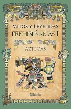 Mitos y leyendas prehispánicas 1: Aztecas