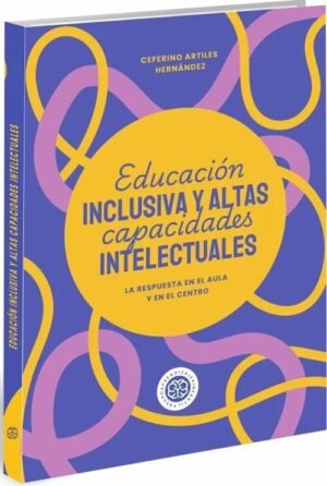 Educación inclusiva y altas capacidades intelectuales. La respuesta en el aula y en el centro