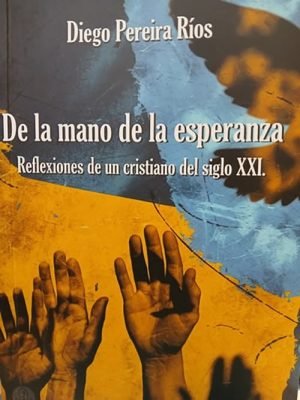 De la mano de la esperanza. Reflexiones de un cristiano del siglo XXI