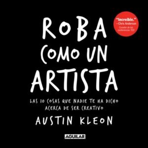 Roba como un artista. Las 10 cosas que nadie te ha dicho acerca de ser creativo
