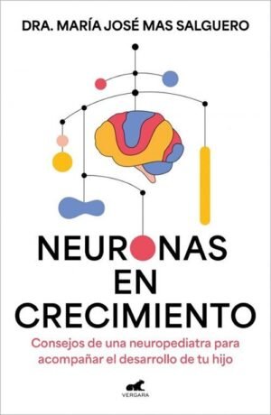 Neuronas en crecimiento. Consejos de una neuropediatra para acompañar el desarrollo de tu hijo