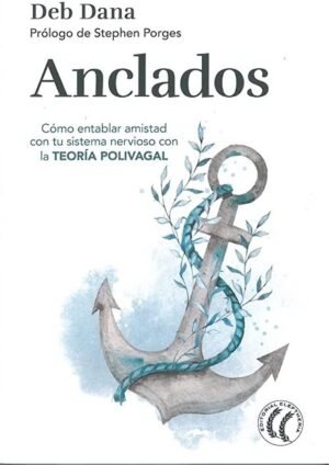 Anclados Cómo entablar amistad con tu sistema nervioso con la teoría polivagal