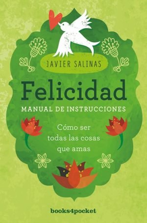 Felicidad, manual de instrucciones. Cómo ser todas las cosas que amas