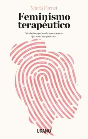 Feminismo terapéutico. Psicología empoderadora para mujeres que buscan su propia voz