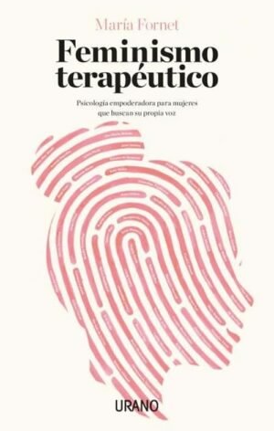 Feminismo terapéutico. Psicología empoderadora para mujeres que buscan su propia voz