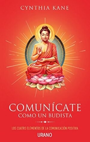 Comunícate como un budista. Los cuatro elementos de la comunicación positiva