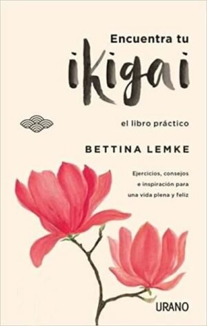 Encuentra tu ikigai. El libro práctico. Ejercicios, consejos e inspiración para una vida plena y fel