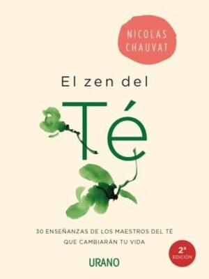 El zen del té. 30 enseñanzas de los maestros del té que cambiarán tu vida