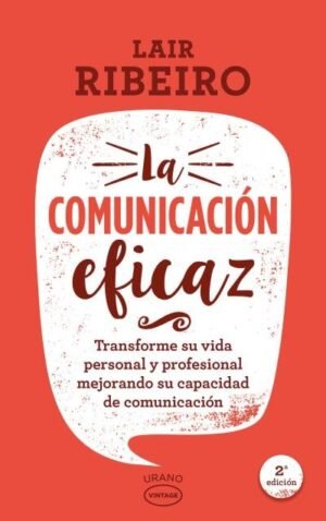 La comunicación eficaz. Transforme su vida personal y profesional mejorando su capacidad de comunica