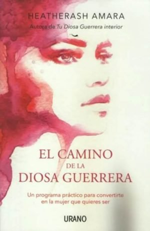 El camino de la diosa guerrera. Un programa práctico para convertirte en la mujer que quieres ser