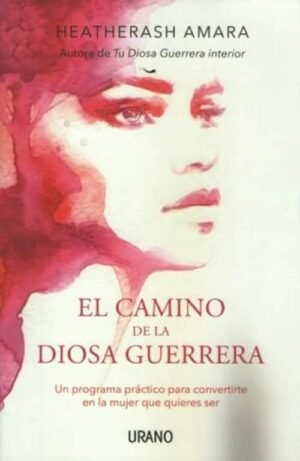 El camino de la diosa guerrera. Un programa práctico para convertirte en la mujer que quieres ser