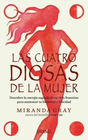 Las cuatro diosas de la mujer. Conecta con las energías y dones sagrados de tu ciclo femenino para c