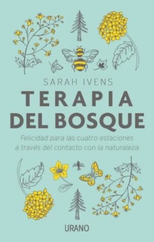 Terapia del bosque. Felicidad para las cuatro estaciones a través del contacto con la naturaleza
