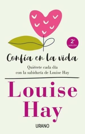 Confía en la vida. Quiérete cada día con las afirmaciones personales de Louise Hay
