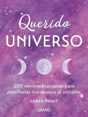 Querido universo. 200 minimeditaciones para manifestar tus deseos al instante