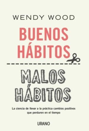 Buenos hábitos, malos hábitos. Un método científico basado en la neurociencia para realizar cambios