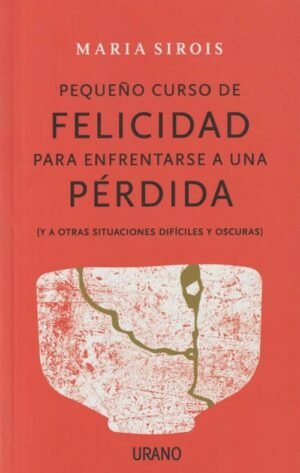 Pequeño curso de felicidad para enfrentarse a una pérdida. (Y a otras situaciones difíciles y oscura