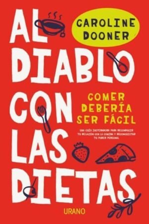 Al diablo con las dietas: comer debería ser fácil. Una guía inspiradora para reconducir tu relación