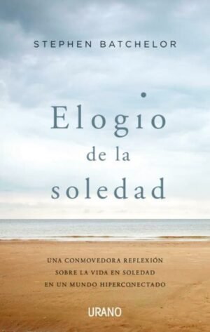 Elogio de la soledad. Una conmovedora reflexión sobre la vida en soledad en un mundo hiperconectado