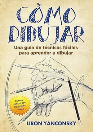 Cómo dibujar. Una guía de técnicas fáciles para aprender a dibujar