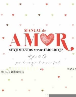 Manual de amor. Sentimientos versus emociones. Reglas de oro para hacer que el amor sea fácil
