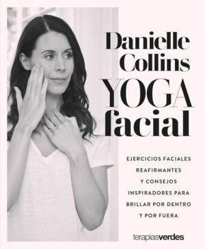 Yoga facial. Ejercicios faciales reafirmantes y consejos inspiradores para brillar por dentro y por