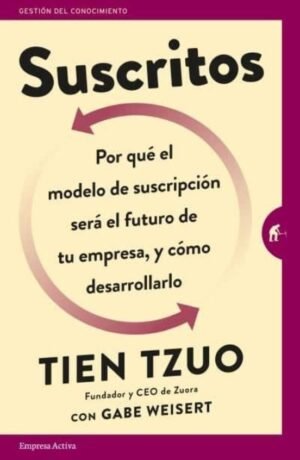 Suscritos. Por qué el modelo de suscripción será el futuro de tu empresa, y cómo desarrollarlo