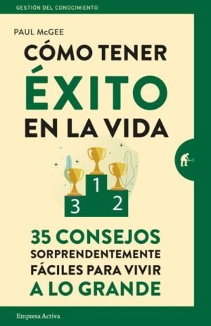 Cómo tener éxito en la vida. 35 consejos sorprendentemente fáciles para vivir a lo grande