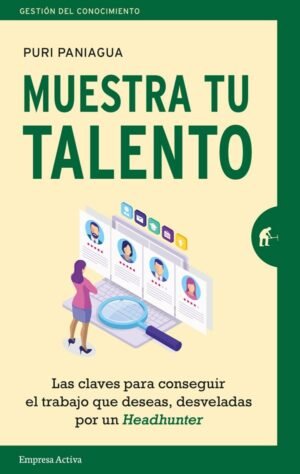 Muestra tu talento. Las claves para conseguir el trabajo que deseas, desveladas por un Headhunter