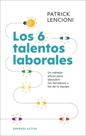 Los 6 talentos laborales. Un método eficaz para descubrir tus fortalezas y las de tu equipo