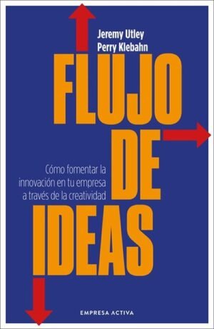 Flujo de ideas. Cómo fomentar la innovación en tu empresa a través de la creatividad