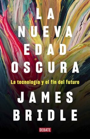 La nueva edad oscura. La tecnología y el fin del mundo