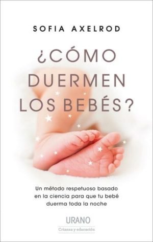 ¿Cómo duermen los bebés? Un método respetuoso basado en la ciencia para que tu bebé duerma toda la