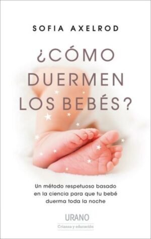¿Cómo duermen los bebés? Un método respetuoso basado en la ciencia para que tu bebé duerma toda la