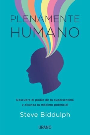 Plenamente humano. Descubre el poder de tu supersentido y alcanza tu máximo potencial