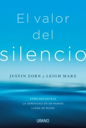 El valor del silencio. Cómo encontrar la serenidad en un mundo lleno de ruido