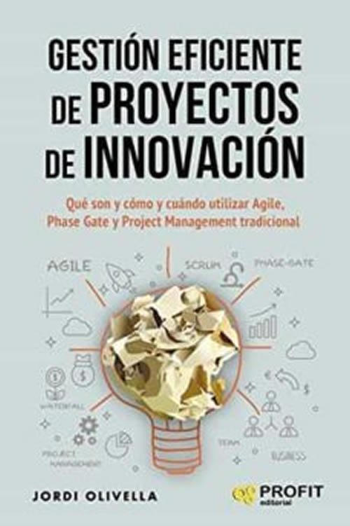 9788417942526 Gestión eficiente de proyectos de innovación. Qué son y cómo y cuándo utilizar agile, phase-gate y p