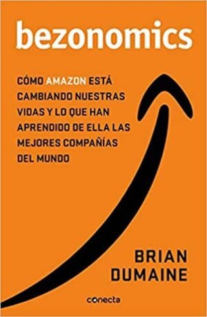 BEZONOMICS CÓMO AMAZON ESTÁ CAMBIANDO NUESTRAS VIDAS Y QUÉ HAN APRENDIDO DE ELLO LAS MEJORES COMPA