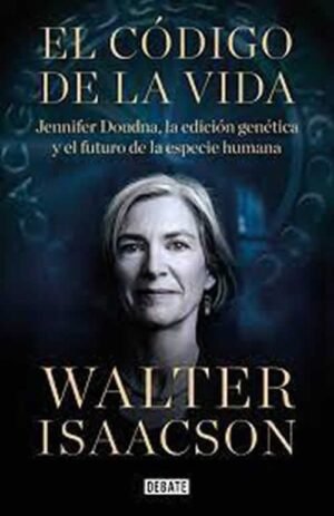 El código de la vida. Jennifer Doudna, la edición genética y el futuro de la especie humana