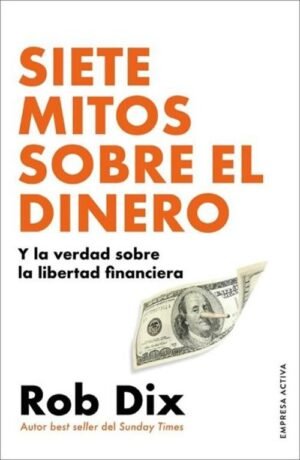 SIETE MITOS SOBRE EL DINERO. Y la verdad sobre la libertad financiera