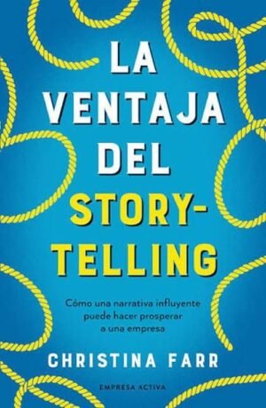 La ventaja del storytelling. Cómo una narrativa influyente puede hacer prosperar a una empresa