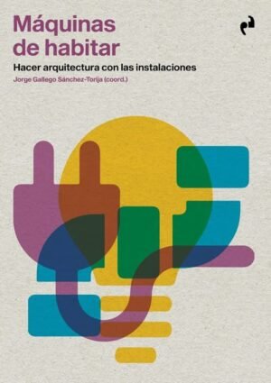 Máquinas de habitar. Hacer arquitectura con las instalaciones