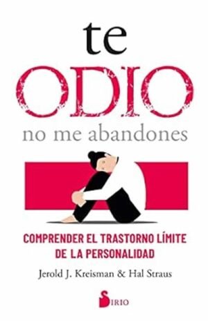 Te odio no me abandones. Comprender el trastorno límite de la personalidad