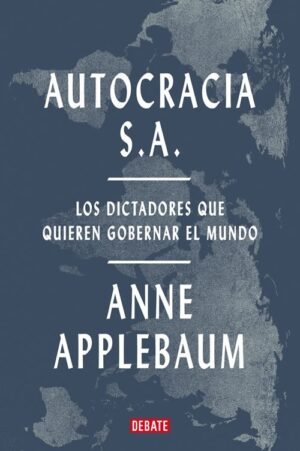 Autocracia S. A. Los dictadores que quieren gobernar el mundo