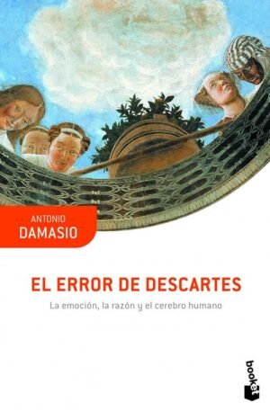 El error de descartes. La emoción, la razón y el cerebro humano