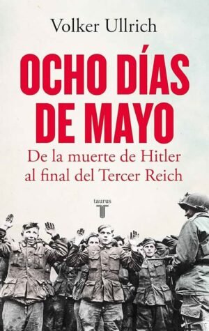 Ocho días de mayo. Del la muerte de Hitler al final del Tercer Reich