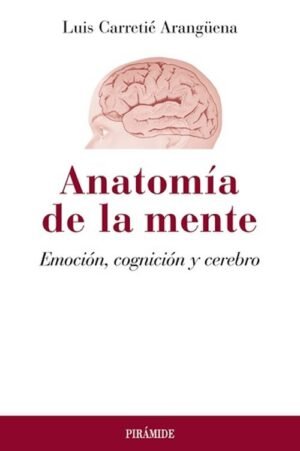 Anatomía de la mente. Emoción, cognición y cerebro